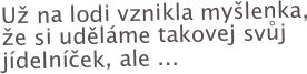 Už na lodi vznikla myšlenka,  že si uděláme takovej svůj jídelníček, ale ...