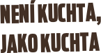Není kuchta, 
jako kuchta