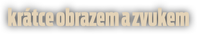 krátce obrazem a zvukem