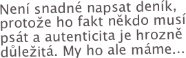Není snadné napsat deník, protože ho fakt někdo musí psát a autenticita je hrozně důležitá. My ho ale máme...