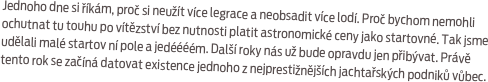 Jednoho dne si říkám, proč si neužít více legrace a neobsadit více lodí. Proč bychom nemohli ochutnat tu touhu po vítězství bez nutnosti platit astronomické ceny jako startovné. Tak jsme udělali malé startov ní pole a jedéééém. Další roky nás už bude opravdu jen přibývat. Právě  tento rok se začíná datovat existence jednoho z nejprestižnějších jachtařských podniků vůbec.
